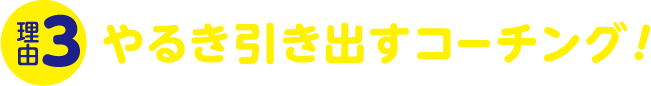 理由3:やるき引き出すコーチング!